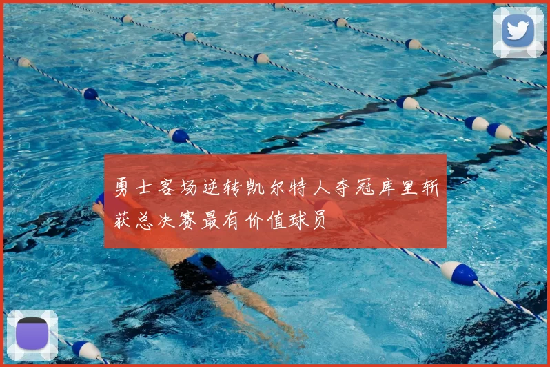 勇士客场逆转凯尔特人夺冠库里斩获总决赛最有价值球员